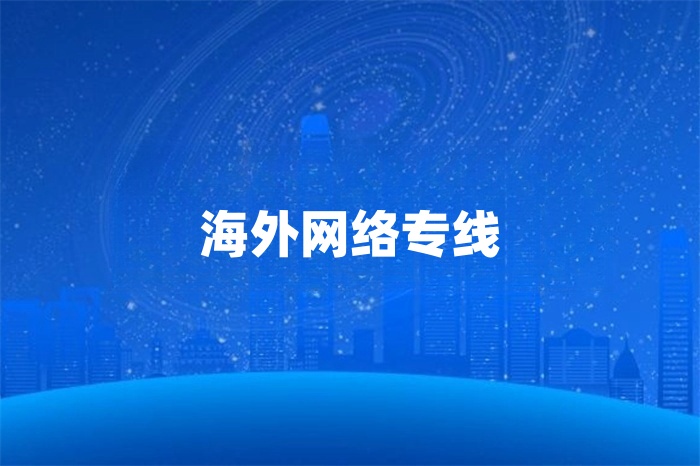 海外專線網(wǎng)絡(luò)服務(wù)商哪家好