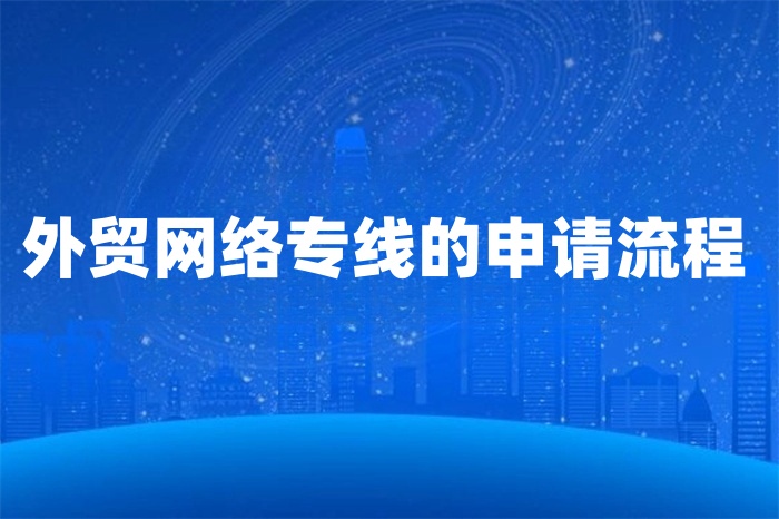 外貿(mào)網(wǎng)絡(luò)專線的申請流程